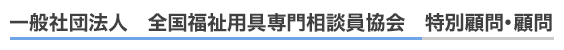 一般社団法人 全国福祉用具専門相談員協会 特別顧問・顧問